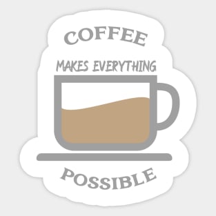 Coffee makes everything possible Sticker